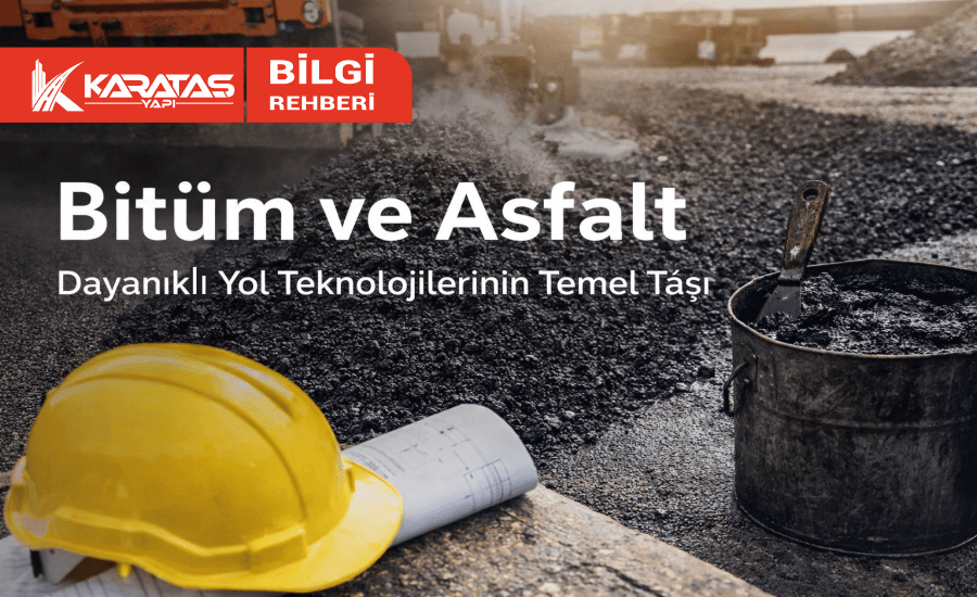 Bitüm ve Asfalt: Dayanıklı Yol Teknolojilerinin Temel Taşı